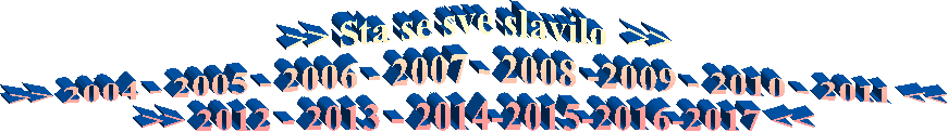 >> Sta se sve slavilo  >>
>> 2004 - 2005 - 2006 - 2007 - 2008 -2009 - 2010 - 2011 <<
>> 2012 - 2013 - 2014-2015-2016-2017 <<