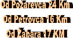 Od Po�arevca 24 Km
Od Petrovca 16 Km
Od �abara 17 KM
