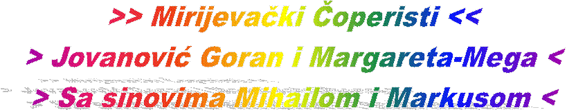 >> Mirijevački Čoperisti <<
> Jovanović Goran i Margareta-Mega <
> Sa sinovima Mihailom i Markusom <